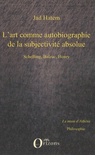 Jad Hatem - L'art comme autobiographie de la subjectivité absolue - Schelling, Balzac, Henry.