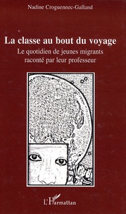 Nadine Croguennec-Galland - La classe au bout du voyage - Le quotidien de jeunes migrants raconté par leur professeur.