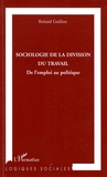 Roland Guillon - Sociologie de la division du travail - De l'emploi au politique.