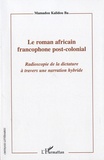 Mamadou Kalidou Ba - Le roman africain francophone post-colonial - Radioscopie de la dictature à travers une narration hybride.