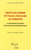 Simon Pierre Eteme Eteme - Droits de l'homme et police judiciaire au Cameroun - La protection du suspect dans le code de procédure pénale.