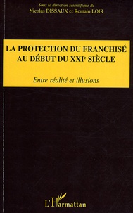 Nicolas Dissaux et Romain Loir - La protection du franchisé au début du XXIe siècle - Entre réalité et illusions.