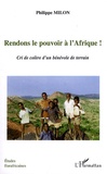Philippe Milon - Rendons le pouvoir à l'Afrique ! - Cri de colère d'dun bénévole de terrain.