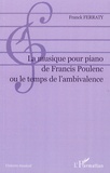 Franck Ferraty - La musique pour piano de Francis Poulenc ou le temps de l'ambivalence.