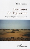 Paul Vannier - Les roses de Tighérine - La guerre d'Algérie, quarante ans après.