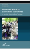 Jean-Hervé Bradol et Claudine Vidal - Innovations médicales en situations humanitaires - Le travail de Médecins Sans Frontières.