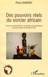 Pierre Bamony - Des pouvoirs réels du sorcier africain - Forces surnaturelles et autorités sociopolitiques chez les Lyéla du Burkina Faso.