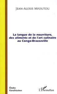 Jean-Alexis Mfoutou - La langue de la nourriture, des aliments et de l'art culinaire au Congo-Brazzaville.