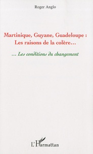 Roger Anglo - Martinique, Guyane, Guadeloupe - Les raisons de la colère....