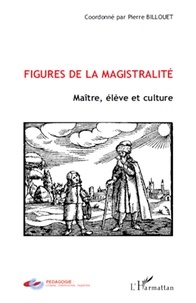 Pierre Billouet - Figures de la magistralité - Maître, élève et culture.