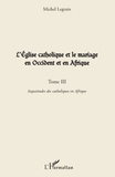 Michel Legrain - L'Eglise catholique et le mariage en Occident et en Afrique - Tome 3, Inquiétudes des catholiques en Afrique.