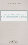 Théodore Ottro Abie - De l'union africaine à un état fédéral africain.