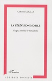 Catherine Lejealle - La télévision mobile - Usages, contenus et nomadisme.