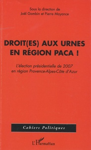 Joël Gombin et Pierre Mayance - Droit(es) aux urnes en région PACA ! - L'élection présidentielle de 2007 en région Provence-Alpes-Côte d'Azur.