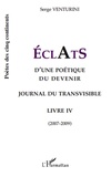 Serge Venturini - ECLATS d'une poétique du devenir - Journal du transvisible - Livre 4 (2007-2009).