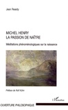 Jean Reaidy - Michel Henry la passion de naître - Méditations phénoménologiques sur la naissance.