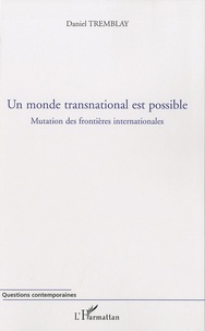 Daniel Tremblay - Un monde transnational est possible - Mutation des frontières internationales.