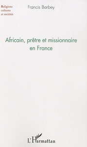 Francis Barbey - Africain, prêtre et missionnaire en France.