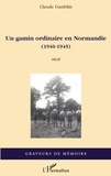 Claude Gamblin - Un gamin ordinaire en Normandie (1940-1945).