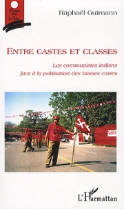 Raphaël Gutmann - Entre castes et classes - Les communistes indiens face à la politisation des basses castes.