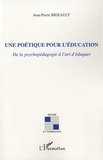 Jean-Pierre Bigeault - Une poétique pour l'éducation - De la psychologie à l'art d'éduquer.