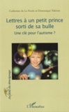 Catherine de La Presle et Dominique Valeton - Lettres à un petit prince sorti de sa bulle - Une clé pour l'autisme ?.