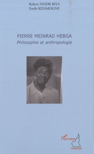 Robert Ndebi Biya et Emile Kenmogne - Pierre Meinrad Hebga, philosophie et anthropologie.