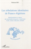 Fabienne Rio - Les tribulations identitaires de Franco-Algériens - Représentations et enjeux des nationalités française et algérienne, codes, laïcité, éducation, football.