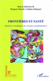 Sabine Duhamel et François Moullé - Frontières et santé - Genèses et maillages des réseaux transfrontaliers.
