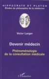 Victor Larger - Devenir médecin - Phénoménologie de la consultation médicale.