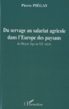 Pierre Piégay - Du servage au salariat agricole dans l'Europe des paysans - Du Moyen Âge au XXe siècle.