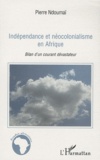 Pierre Ndoumaï - Indépendance et néocolonialisme en Afrique - Bilan d'un courant dévastateur.