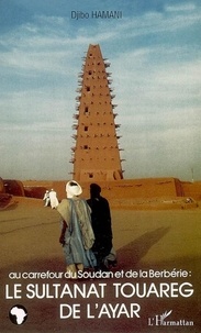 Djibo Hamani - Au carrefour du Soudan et de la Berbérie: le Sultanat Touareg de l'Ayar.