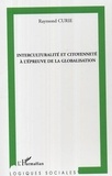 Raymond Curie - Interculturalité et citoyenneté à l'épreuve de la globalisation - Enjeux et intérêts des échanges entre la culture française dominante et les autres cultures, face à l'ouverture des marchés économiques et au développemnt des politiques libérales.