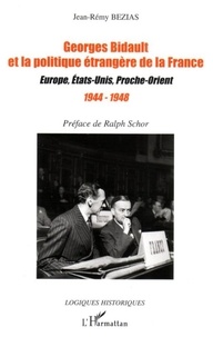 Jean-Rémy Bézias - Georges Bidault et la politique étrangère de la France : Europe, Etats-Unis, Proche-Orient, 1944-1948.
