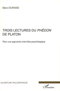 Marc Durand - Trois lectures du Phédon de Platon - Pour une approche onto-théo-psychologique.