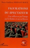 Marie-Madeleine Mervant-Roux - Figurations du spectateur - Une réflexion par l'image sur le théâtre et sur sa théorie.