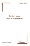 Pascal Hachet - Un livre blanc pour la psychanalyse.