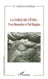 Caroline Andriot-Saillant - La fable de l'être - Yves Bonnefoy et Ted Hughes.