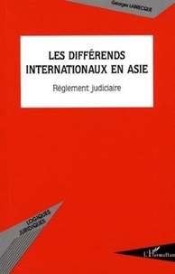 Georges Labrecque - Les différends internationaux en Asie - Règlement judiciaire.