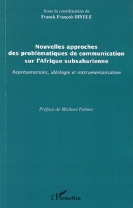 Biyele Franck François - Nouvelles approches des problématiques de communication sur l'Afrique subsaharienne - Représentations, idéologie et instrumentalisation.