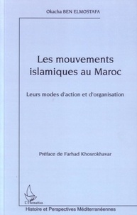 Okacha Ben Elmostafa - Les mouvements islamiques au Maroc - Leurs modes d'action et d'organisation.