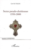 Cyril Le Tallec - Sectes pseudo-chrétiennes - 1950-2000.