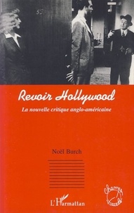 Noël Burch - Revoir Hollywood - La nouvelle critique anglo-américaine.