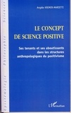 Angèle Kremer-Marietti - Le concept de science positive - Ses tenants et ses aboutissants dans les structures anthropologiques du positivisme.