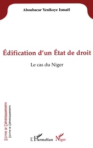 Ismaël Aboubacar Yenikoye - Edification d'un état de droit - Le cas du Niger.