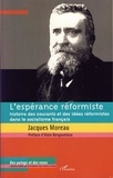 Jacques Moreau - L'espérance réformiste - Histoire des courants et des idées réformistes dans le socialisme français.