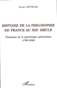 Serge Nicolas - Histoire de la philosophie en France au XIXe siècle - Naissance de la psychologie spiritualiste (1789-1830).