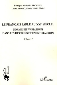 Michaël Abecassis et Laure Ayosso - Le français parlé au XXIe siècle - Volume 2, Normes et variations dans les discours et en interaction.