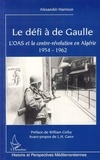 Alexander Harrison - Le défi à de Gaulle - L'OAS et la contre-révolution en Algérie 1954-1962.